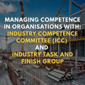 Managing Competence in Organisations with: Industry Competence Committee (ICC)  and  Industry Task and Finish Group